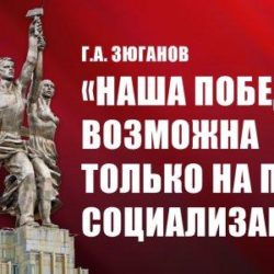 Г.А. Зюганов: «Наша победа возможна только на пути социализации»